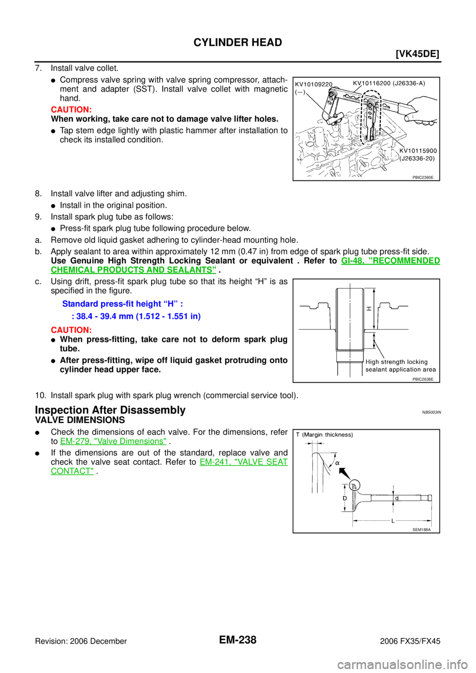 INFINITI FX35 2006  Service Manual EM-238
[VK45DE]
CYLINDER HEAD
Revision: 2006 December 2006 FX35/FX45
7. Install valve collet.
Compress valve spring with valve spring compressor, attach- 
ment and adapter (SST). Install valve collet