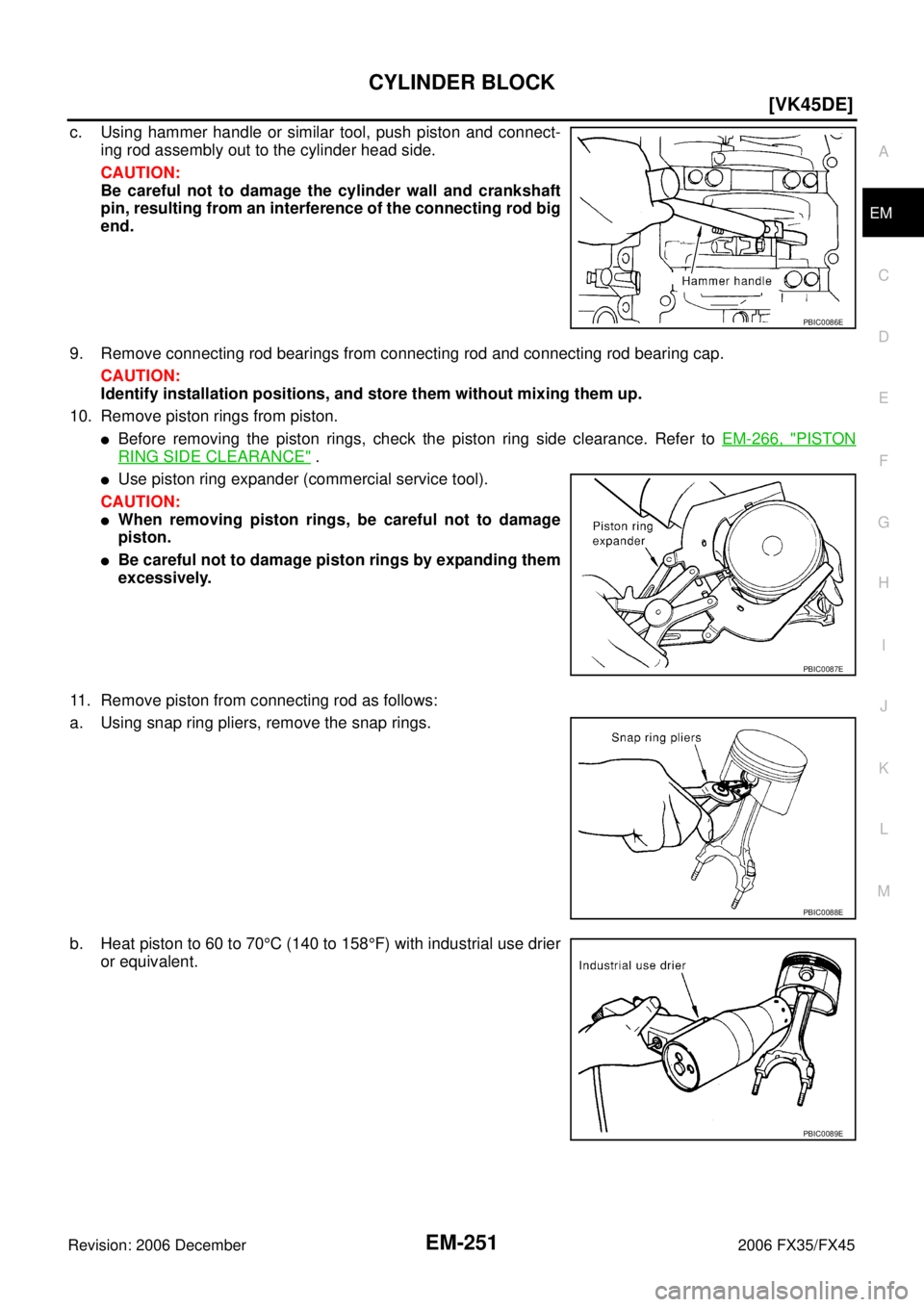 INFINITI FX35 2006  Service Manual CYLINDER BLOCK EM-251
[VK45DE]
C 
D  E 
F 
G  H 
I 
J 
K  L 
M  A
EM 
Revision: 2006 December 2006 FX35/FX45
c. Using hammer handle or similar tool, push piston and connect-  ing rod assembly out to t