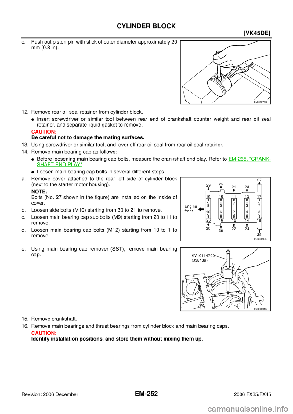 INFINITI FX35 2006 Owners Guide EM-252
[VK45DE]
CYLINDER BLOCK
Revision: 2006 December 2006 FX35/FX45
c. Push out piston pin with stick of outer diameter approximately 20 mm (0.8 in). 
12. Remove rear oil seal retainer from cylinder