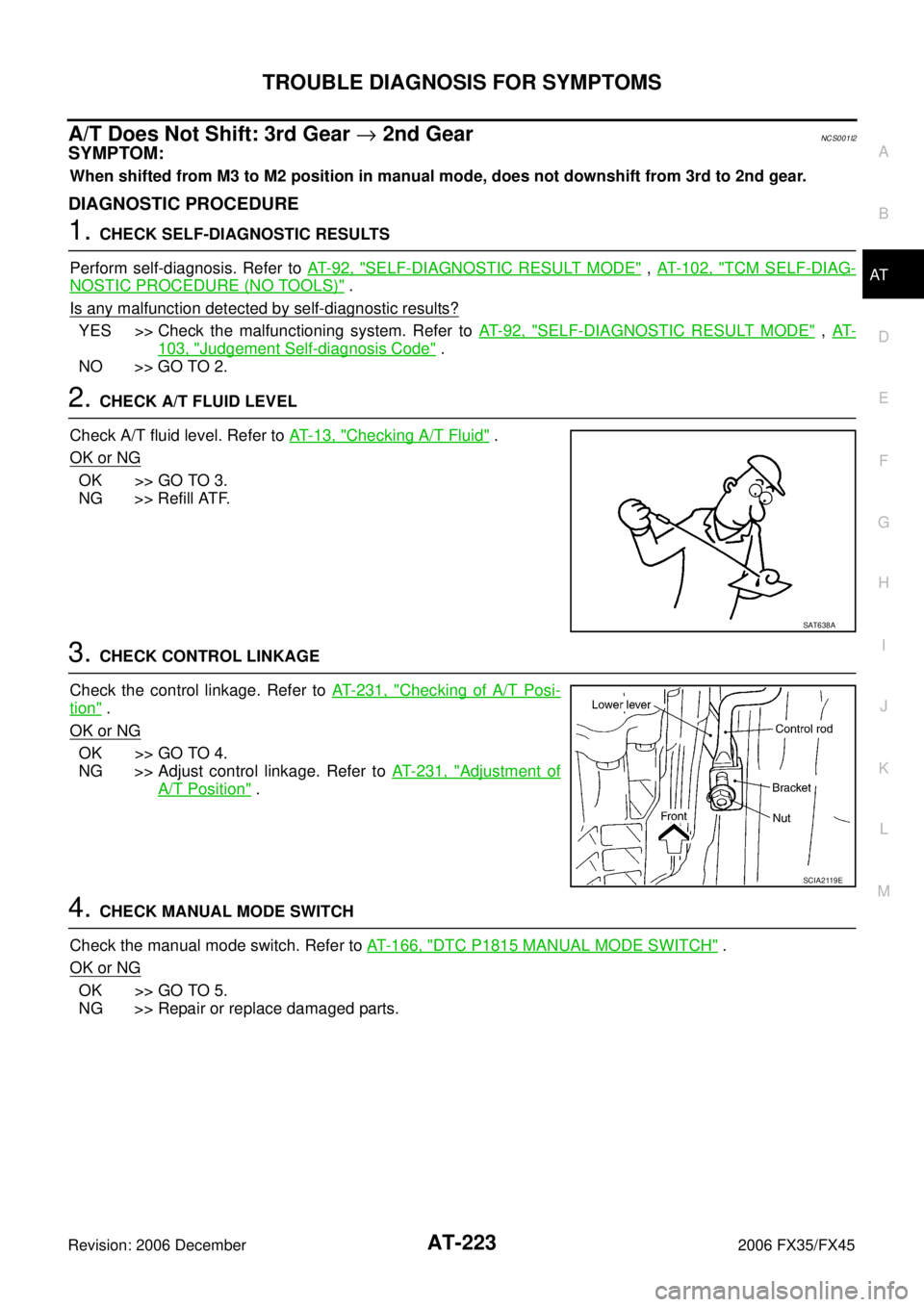 INFINITI FX35 2006  Service Manual TROUBLE DIAGNOSIS FOR SYMPTOMS AT-223
D E 
F 
G  H 
I 
J 
K  L 
M  A 
B
AT 
Revision: 2006 December 2006 FX35/FX45
A/T Does Not Shift: 3rd Gear   → 2nd GearNCS001I2
SYMPTOM:
When shifted from M3 to 