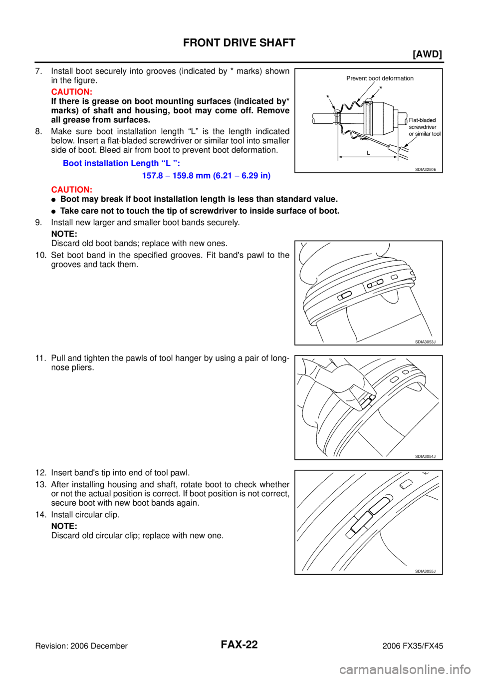 INFINITI FX35 2006  Service Manual FAX-22
[AWD]
FRONT DRIVE SHAFT
Revision: 2006 December 2006 FX35/FX45
7. Install boot securely into grooves (indicated by * marks) shown in the figure. 
CAUTION: 
If there is grease on boot mounting s