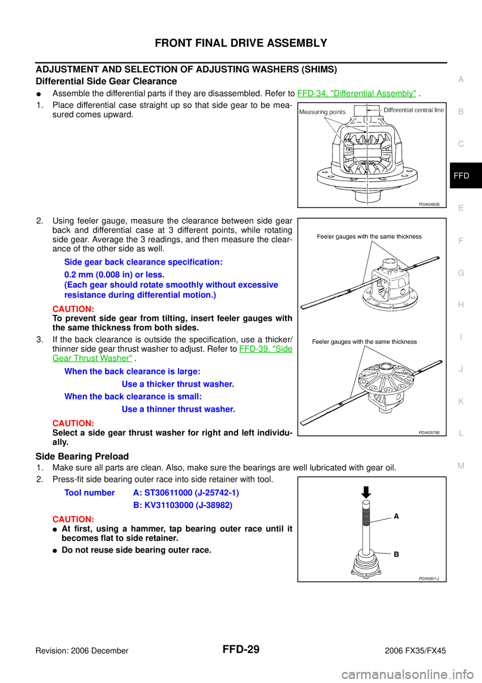 INFINITI FX35 2006  Service Manual FRONT FINAL DRIVE ASSEMBLY FFD-29
C E  F 
G  H 
I 
J 
K  L 
M  A 
B
FFD 
Revision: 2006 December 2006 FX35/FX45
ADJUSTMENT AND SELECTION OF ADJUSTING WASHERS (SHIMS) 
Differential Side Gear Clearance
