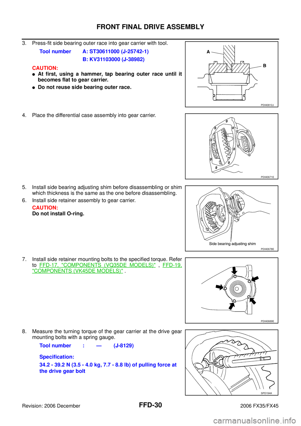 INFINITI FX35 2006  Service Manual FFD-30
FRONT FINAL DRIVE ASSEMBLY
Revision: 2006 December 2006 FX35/FX45
3. Press-fit side bearing outer race into gear carrier with tool. CAUTION:
At first, using a hammer, tap bearing outer race un