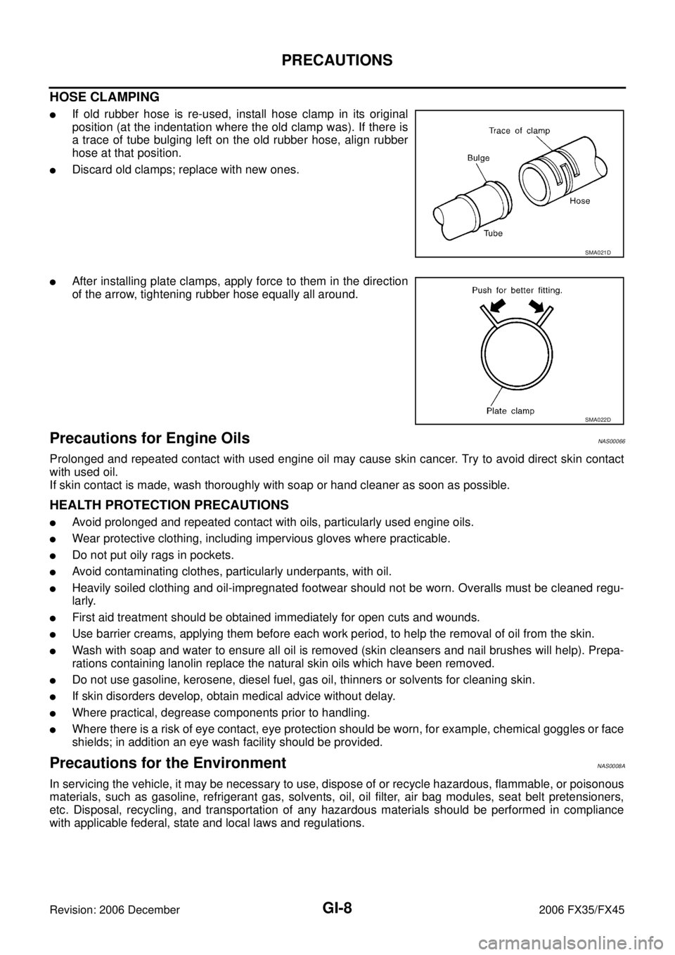 INFINITI FX35 2006 Owners Guide GI-8
PRECAUTIONS
Revision: 2006 December 2006 FX35/FX45
HOSE CLAMPING
If old rubber hose is re-used, install hose clamp in its original 
position (at the indentation where the old clamp was). If ther