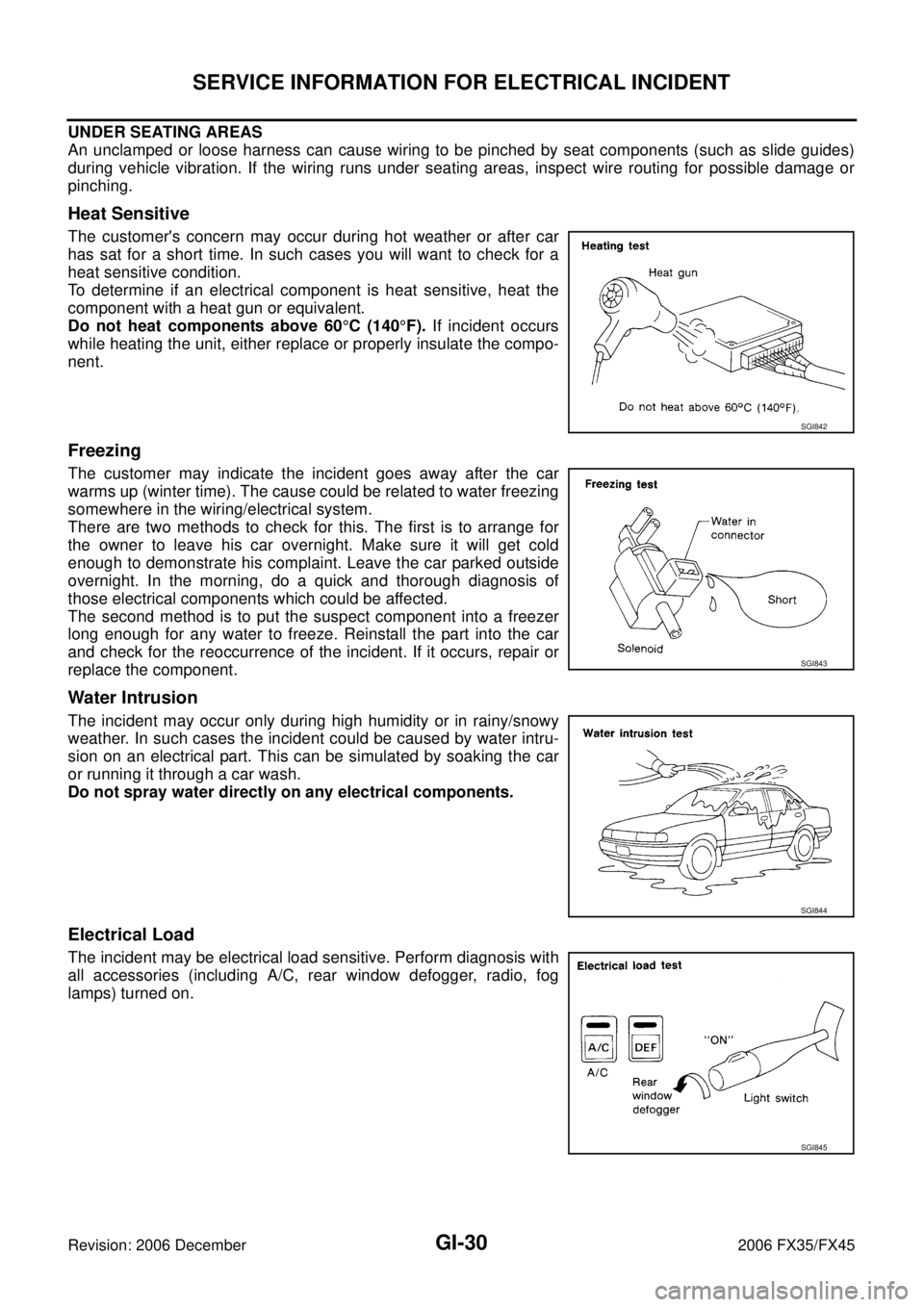 INFINITI FX35 2006  Service Manual GI-30
SERVICE INFORMATION FOR ELECTRICAL INCIDENT
Revision: 2006 December 2006 FX35/FX45
UNDER SEATING AREAS 
An unclamped or loose harness can cause wiring to be pinched by seat components (such as s