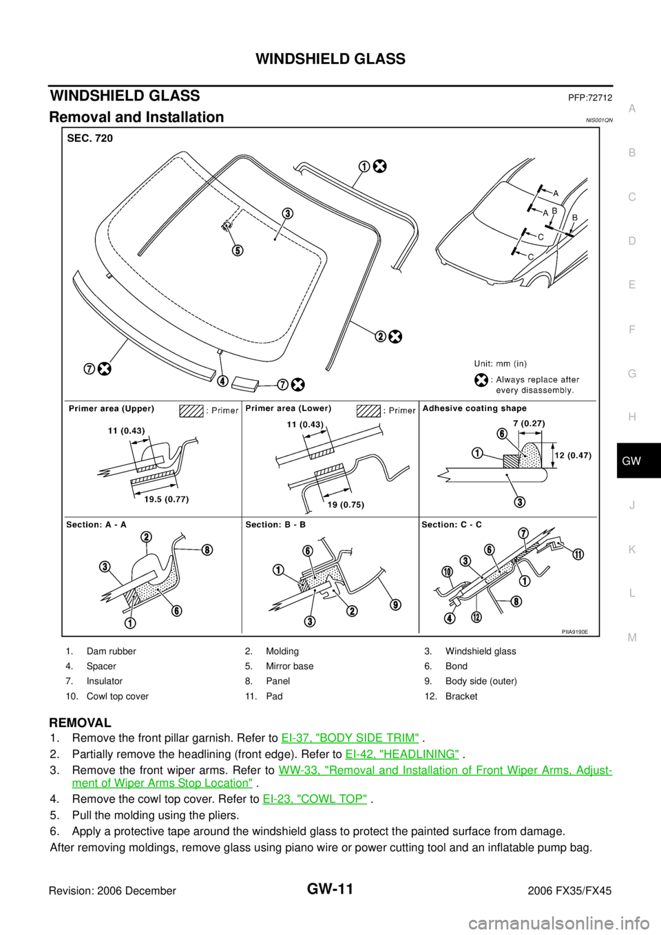 INFINITI FX35 2006  Service Manual WINDSHIELD GLASS GW-11
C 
D  E 
F 
G  H 
J 
K  L 
M  A 
B
GW 
Revision: 2006 December 2006 FX35/FX45
WINDSHIELD GLASSPFP:72712
Removal and InstallationNIS001QN
REMOVAL
1. Remove the front pillar garni
