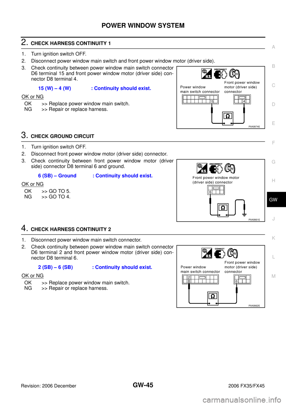 INFINITI FX35 2006 Service Manual POWER WINDOW SYSTEM GW-45
C
D E
F
G H
J
K L
M A
B
GW
Revision: 2006 December 2006 FX35/FX45
2. CHECK HARNESS CONTINUITY 1
1. Turn ignition switch OFF.
2. Disconnect power window main swi INFINITI FX35 2006 Service Manual POWER WINDOW SYSTEM GW-45
C
D E
F
G H
J
K L
M A
B
GW
Revision: 2006 December 2006 FX35/FX45
2. CHECK HARNESS CONTINUITY 1
1. Turn ignition switch OFF.
2. Disconnect power window main swi