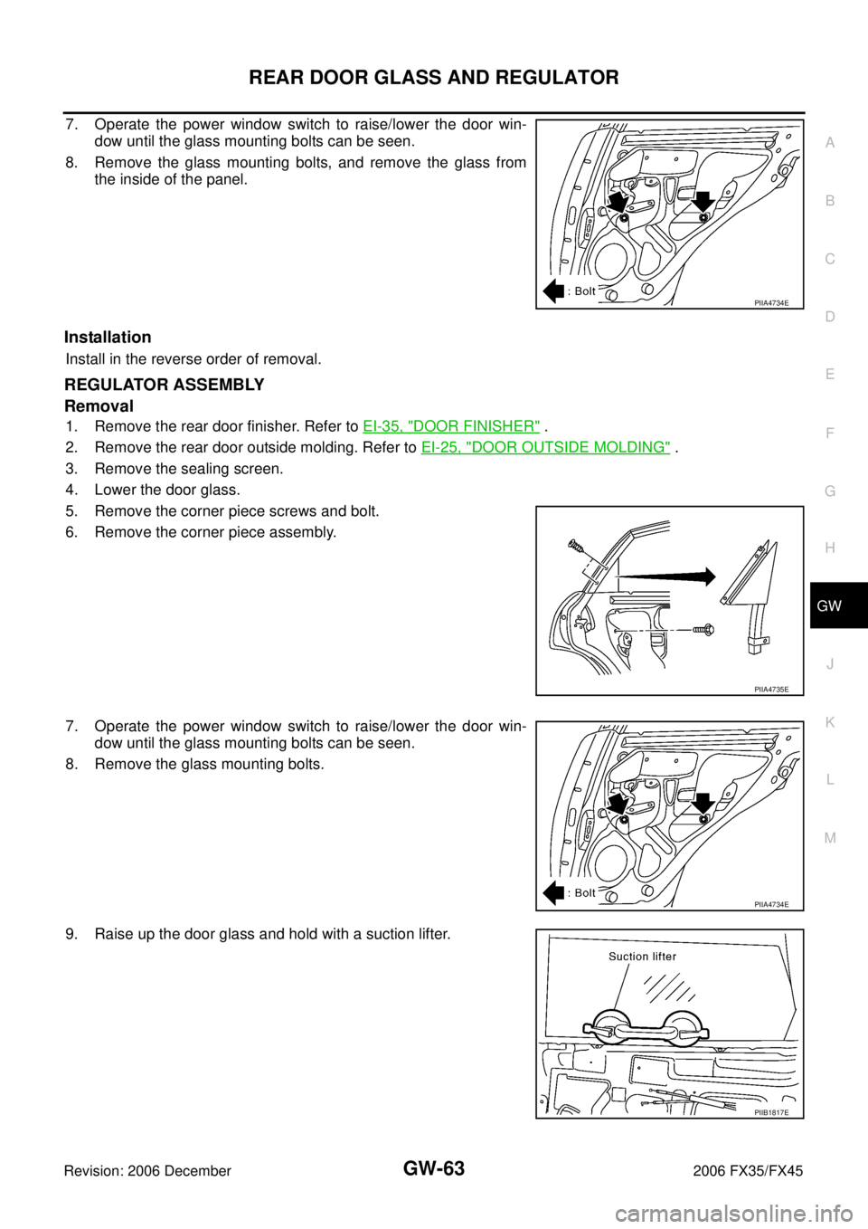INFINITI FX35 2006  Service Manual REAR DOOR GLASS AND REGULATOR GW-63
C 
D  E 
F 
G  H 
J 
K  L 
M  A 
B
GW 
Revision: 2006 December 2006 FX35/FX45
7. Operate the power window switch to raise/lower the door win-  dow until the glass m