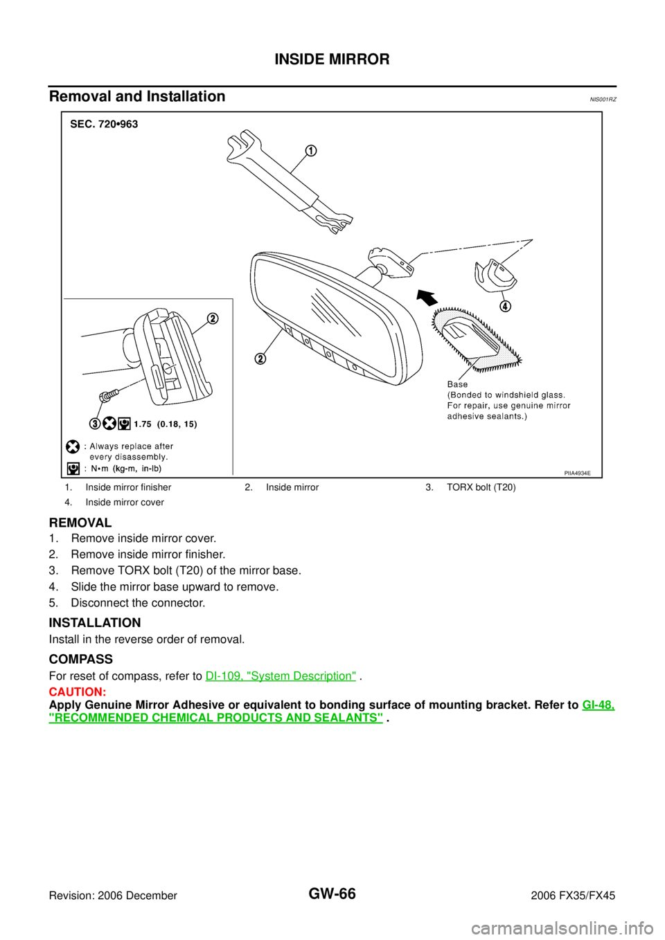 INFINITI FX35 2006  Service Manual GW-66
INSIDE MIRROR
Revision: 2006 December 2006 FX35/FX45
Removal and InstallationNIS001RZ
REMOVAL
1. Remove inside mirror cover. 
2. Remove inside mirror finisher. 
3. Remove TORX bolt (T20) of the 