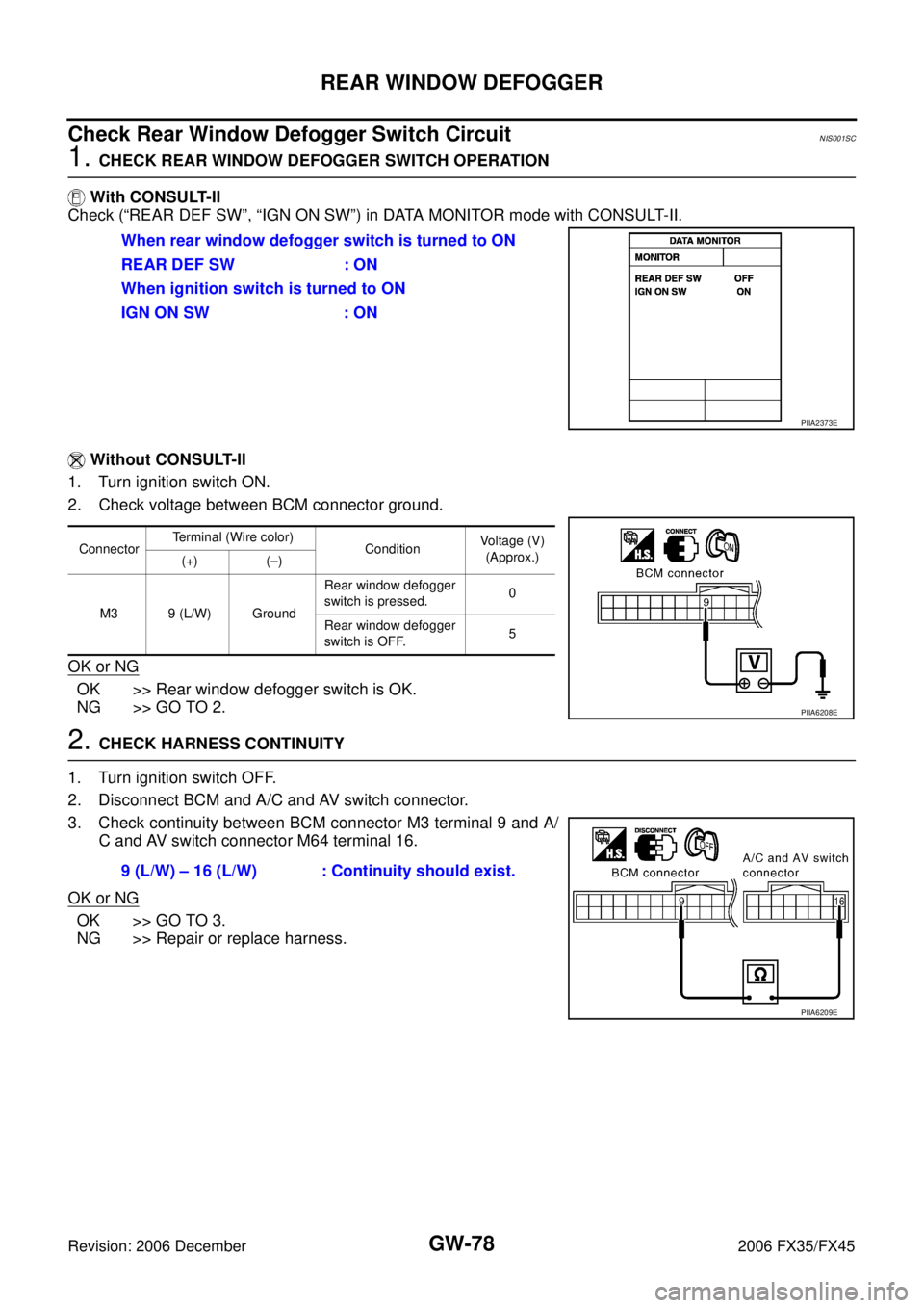 INFINITI FX35 2006 Service Manual GW-78
REAR WINDOW DEFOGGER
Revision: 2006 December 2006 FX35/FX45
Check Rear Window Defogger Switch Circuit NIS001SC
1. CHECK REAR WINDOW DEFOGGER SWITCH OPERATION
With CONSULT-II
Check (“REAR D INFINITI FX35 2006 Service Manual GW-78
REAR WINDOW DEFOGGER
Revision: 2006 December 2006 FX35/FX45
Check Rear Window Defogger Switch Circuit NIS001SC
1. CHECK REAR WINDOW DEFOGGER SWITCH OPERATION
With CONSULT-II
Check (“REAR D