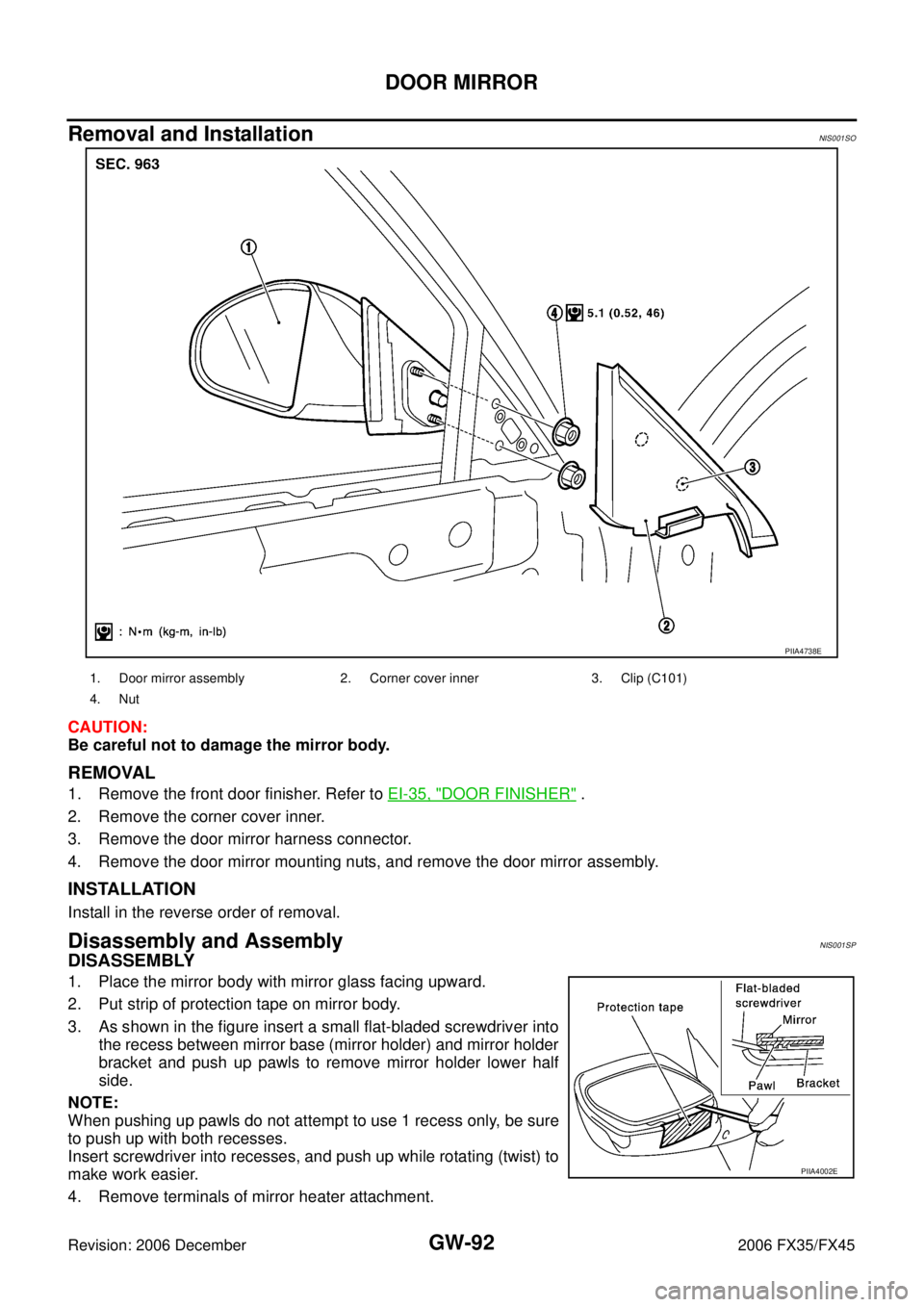 INFINITI FX35 2006  Service Manual GW-92
DOOR MIRROR
Revision: 2006 December 2006 FX35/FX45
Removal and InstallationNIS001SO
CAUTION: 
Be careful not to damage the mirror body.
REMOVAL
1. Remove the front door finisher. Refer to   EI-3
