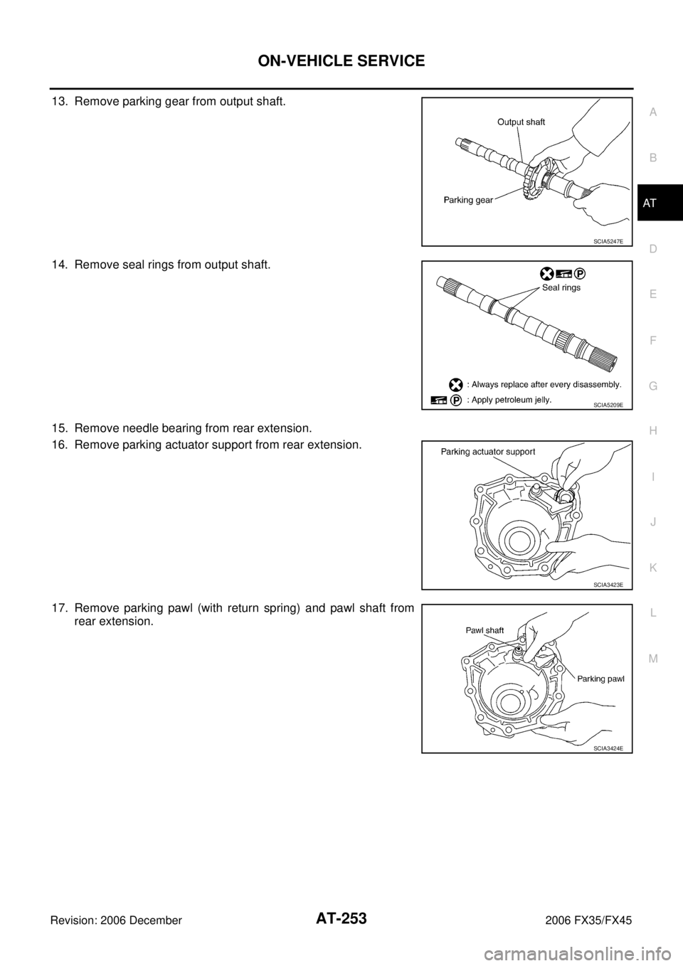 INFINITI FX35 2006  Service Manual ON-VEHICLE SERVICE AT-253
D E 
F 
G  H 
I 
J 
K  L 
M  A 
B
AT 
Revision: 2006 December 2006 FX35/FX45
13. Remove parking gear from output shaft. 
14. Remove seal rings from output shaft.
15. Remove n