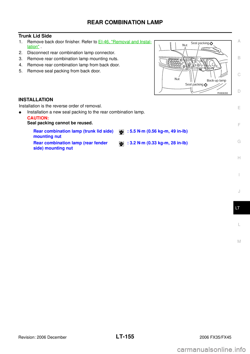 INFINITI FX35 2006  Service Manual REAR COMBINATION LAMP LT-155
C 
D  E 
F 
G  H 
I 
J 
L 
M  A 
B
LT 
Revision: 2006 December 2006 FX35/FX45
Trunk Lid Side
1. Remove back door finisher. Refer to   EI-46, "Removal and Instal-
lation" .
