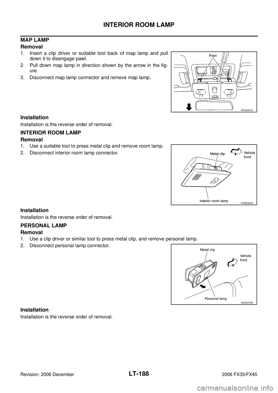 INFINITI FX35 2006  Service Manual LT-188
INTERIOR ROOM LAMP
Revision: 2006 December 2006 FX35/FX45
MAP LAMP 
Removal
1. Insert a clip driver or suitable tool back of map lamp and pull  down it to disengage pawl. 
2. Pull down map lamp