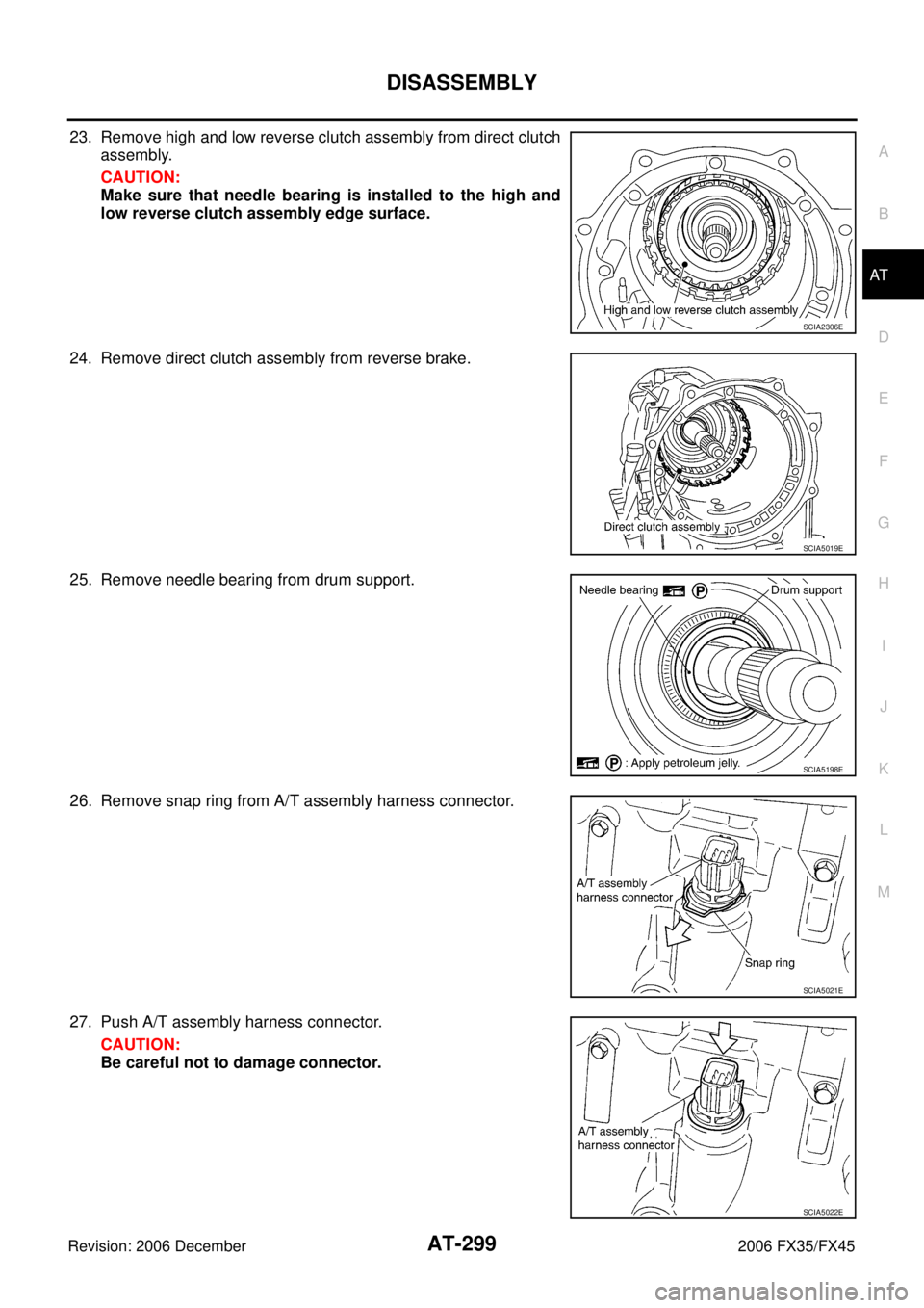 INFINITI FX35 2006  Service Manual DISASSEMBLY AT-299
D E 
F 
G  H 
I 
J 
K  L 
M  A 
B
AT 
Revision: 2006 December 2006 FX35/FX45
23. Remove high and low reverse clutch assembly from direct clutch  assembly. 
CAUTION: 
Make sure that 