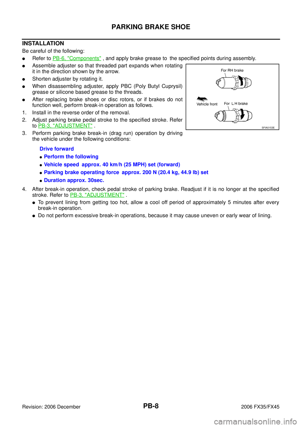 INFINITI FX35 2006  Service Manual PB-8
PARKING BRAKE SHOE
Revision: 2006 December 2006 FX35/FX45
INSTALLATION
Be careful of the following:
Refer to  PB-6, "Components" , and apply brake grease to the specified points during assembly.