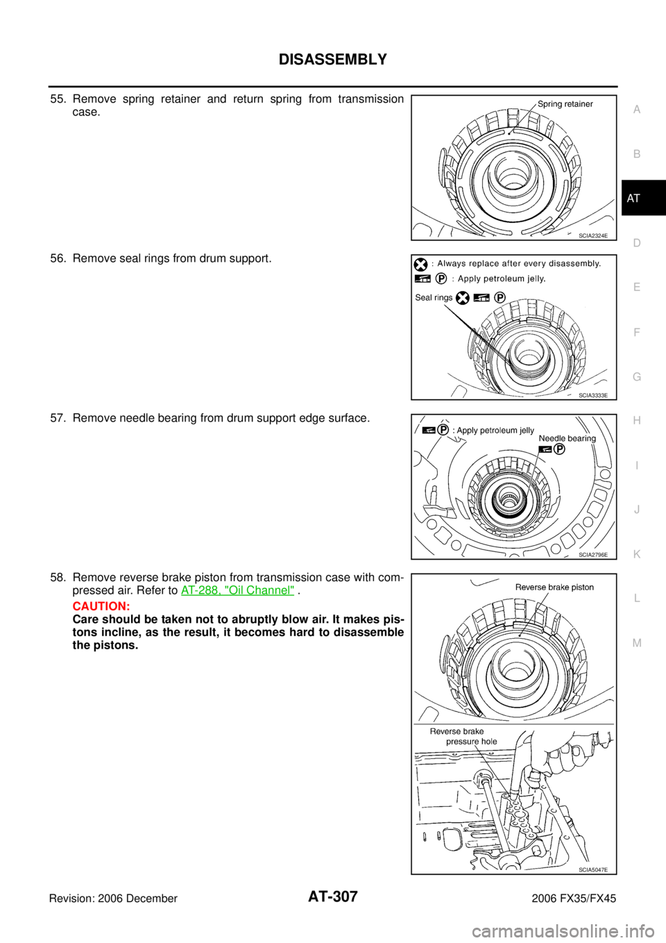 INFINITI FX35 2006  Service Manual DISASSEMBLY AT-307
D E 
F 
G  H 
I 
J 
K  L 
M  A 
B
AT 
Revision: 2006 December 2006 FX35/FX45
55. Remove spring retainer and return spring from transmission  case. 
56. Remove seal rings from drum s