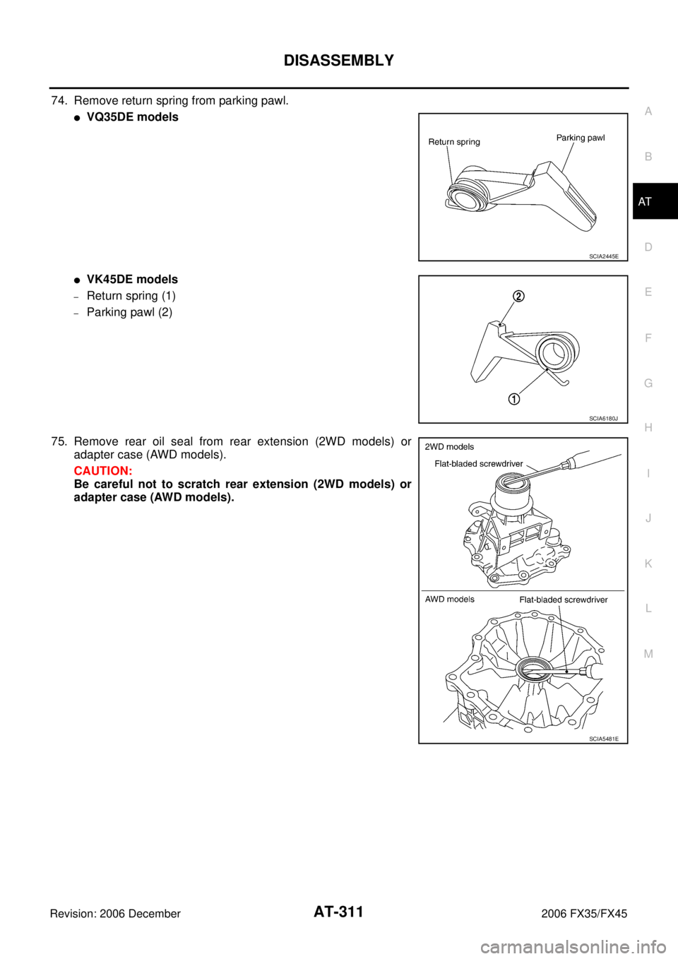 INFINITI FX35 2006  Service Manual DISASSEMBLY AT-311
D E 
F 
G  H 
I 
J 
K  L 
M  A 
B
AT 
Revision: 2006 December 2006 FX35/FX45
74. Remove return spring from parking pawl.
VQ35DE models
VK45DE models
–Return spring (1)
–Parkin
