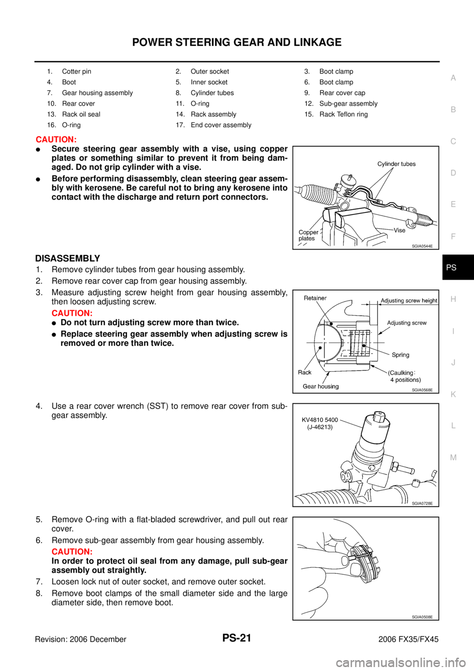 INFINITI FX35 2006  Service Manual POWER STEERING GEAR AND LINKAGE PS-21
C 
D  E 
F 
H  I 
J 
K  L 
M  A 
B
PS 
Revision: 2006 December 2006 FX35/FX45
CAUTION:
Secure steering gear assembly with a vise, using copper 
plates or somethi