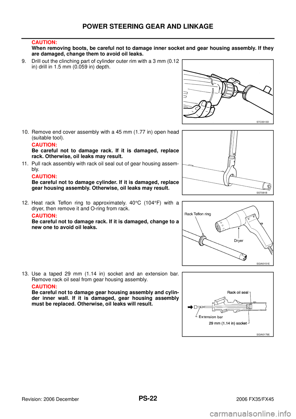 INFINITI FX35 2006  Service Manual PS-22
POWER STEERING GEAR AND LINKAGE
Revision: 2006 December 2006 FX35/FX45
CAUTION: 
When removing boots, be careful not to damage inner socket and gear housing assembly. If they
are damaged, change