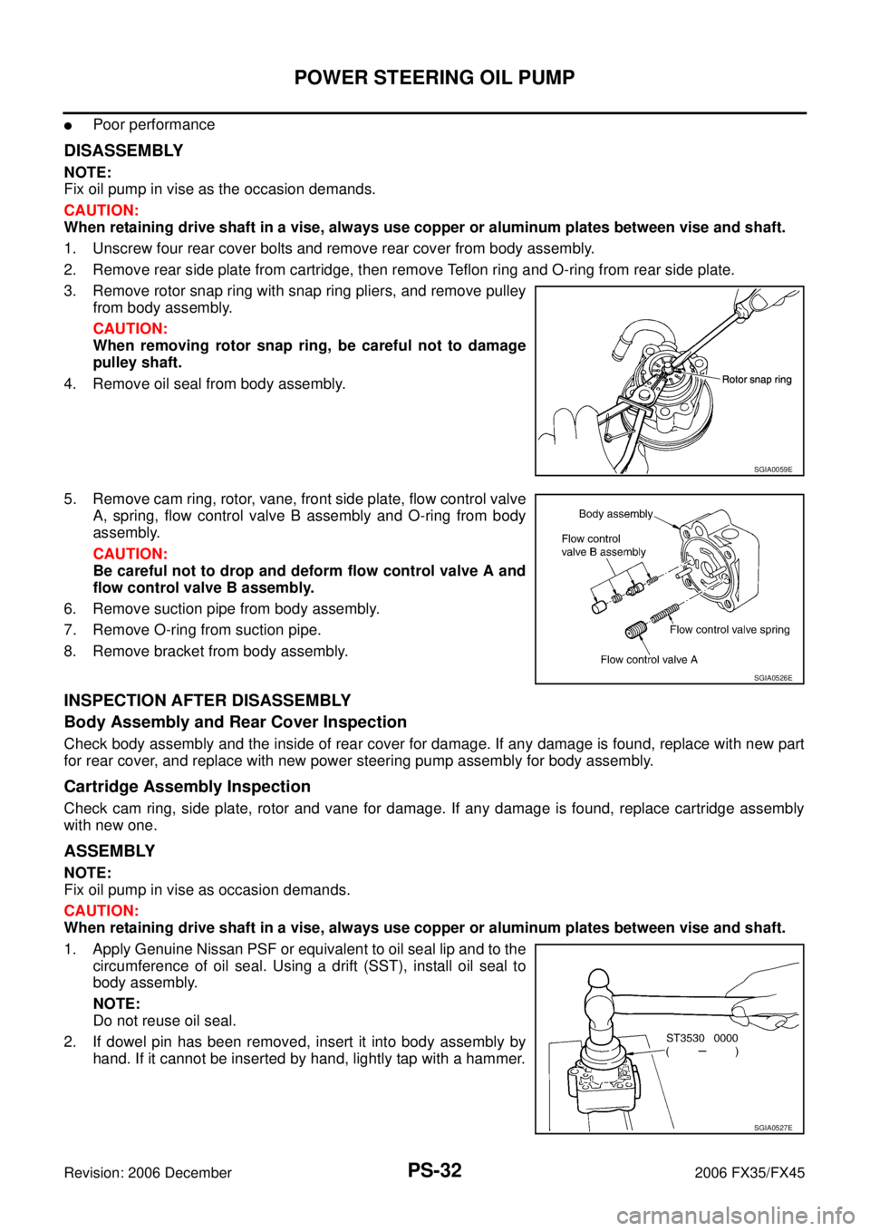 INFINITI FX35 2006  Service Manual PS-32
POWER STEERING OIL PUMP
Revision: 2006 December 2006 FX35/FX45
Poor performance 
DISASSEMBLY
NOTE: 
Fix oil pump in vise as the occasion demands. 
CAUTION: 
When retaining drive shaft in a vise