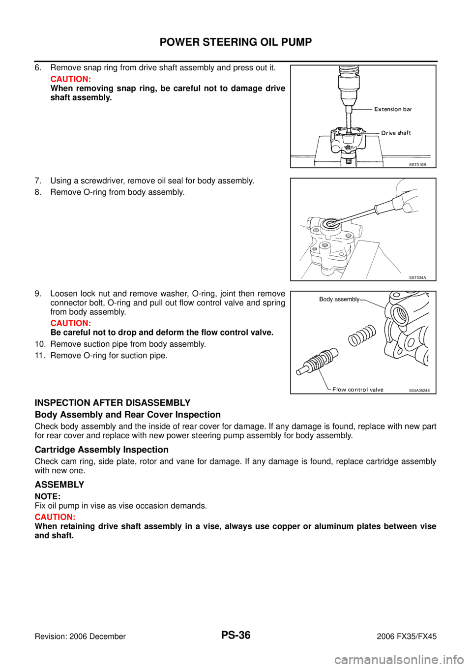 INFINITI FX35 2006 Manual PDF PS-36
POWER STEERING OIL PUMP
Revision: 2006 December 2006 FX35/FX45
6. Remove snap ring from drive shaft assembly and press out it. CAUTION: 
When removing snap ring, be careful not to damage drive
s