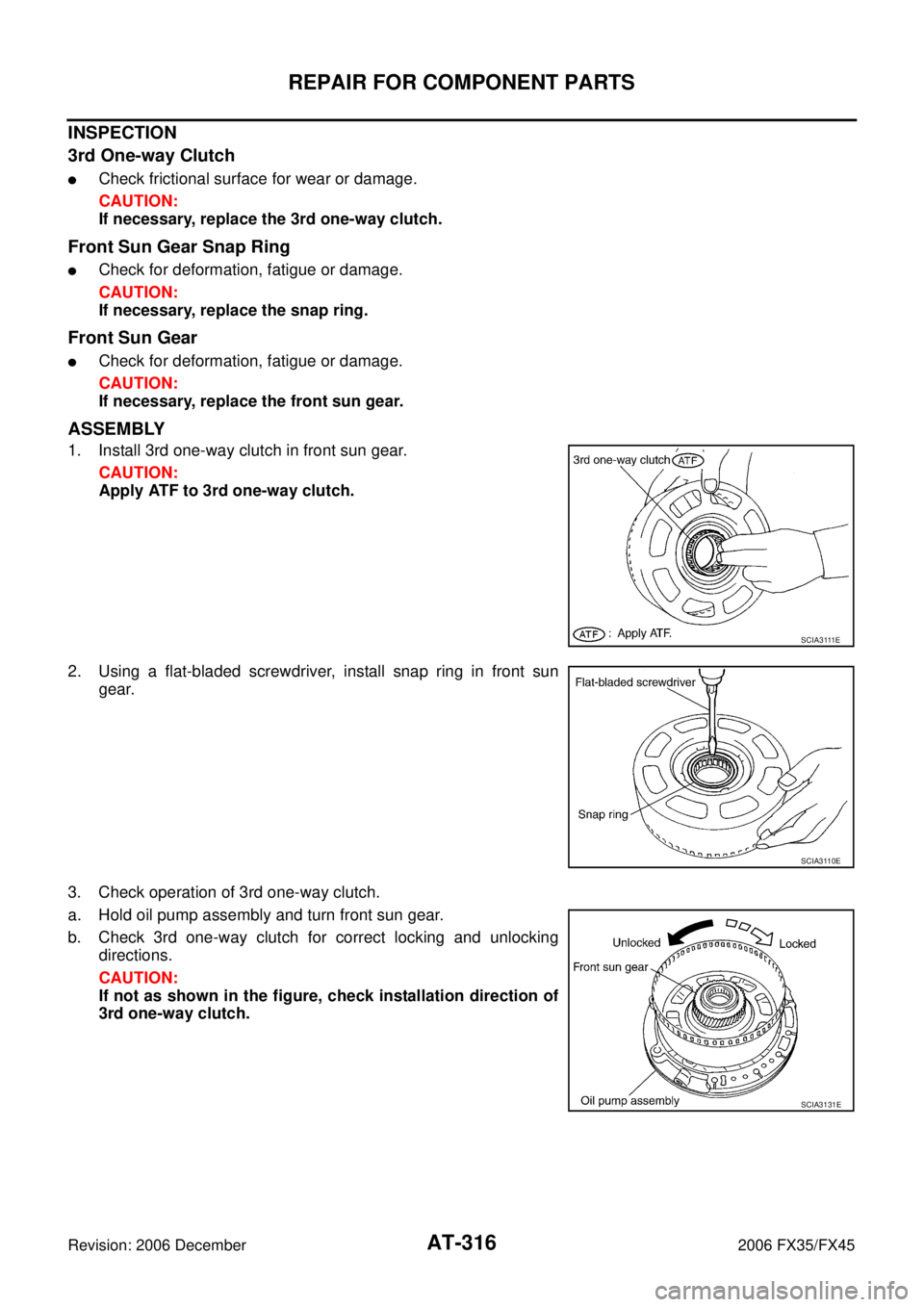 INFINITI FX35 2006  Service Manual AT-316
REPAIR FOR COMPONENT PARTS
Revision: 2006 December 2006 FX35/FX45
INSPECTION 
3rd One-way Clutch
Check frictional surface for wear or damage. 
CAUTION: 
If necessary, replace the 3rd one-way c
