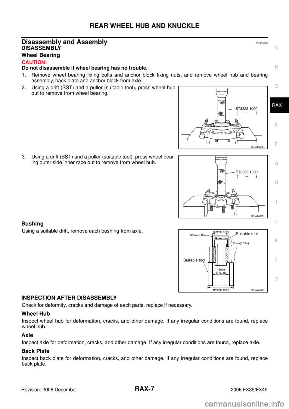 INFINITI FX35 2006  Service Manual REAR WHEEL HUB AND KNUCKLE RAX-7
C E  F 
G  H 
I 
J 
K  L 
M  A 
B
RAX 
Revision: 2006 December 2006 FX35/FX45
Disassembly and AssemblyNDS000CJ
DISASSEMBLY 
Wheel Bearing
CAUTION: 
Do not disassemble 