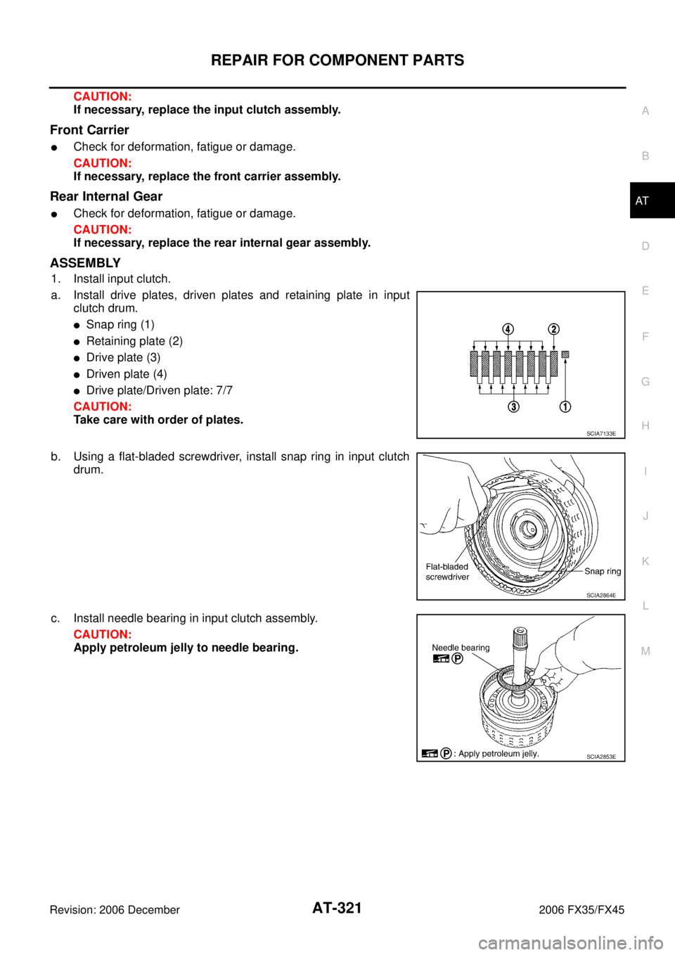 INFINITI FX35 2006  Service Manual REPAIR FOR COMPONENT PARTS AT-321
D E 
F 
G  H 
I 
J 
K  L 
M  A 
B
AT 
Revision: 2006 December 2006 FX35/FX45
CAUTION: 
If necessary, replace the input clutch assembly.
Front Carrier
Check for defor