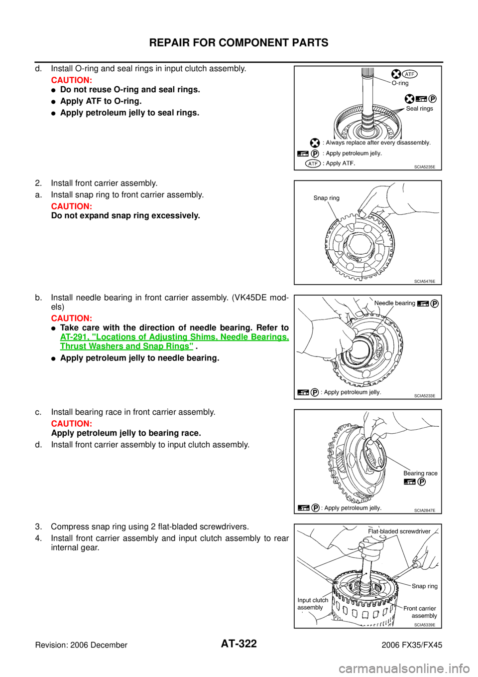 INFINITI FX35 2006  Service Manual AT-322
REPAIR FOR COMPONENT PARTS
Revision: 2006 December 2006 FX35/FX45
d. Install O-ring and seal rings in input clutch assembly. CAUTION:
Do not reuse O-ring and seal rings.
Apply ATF to O-ring.

