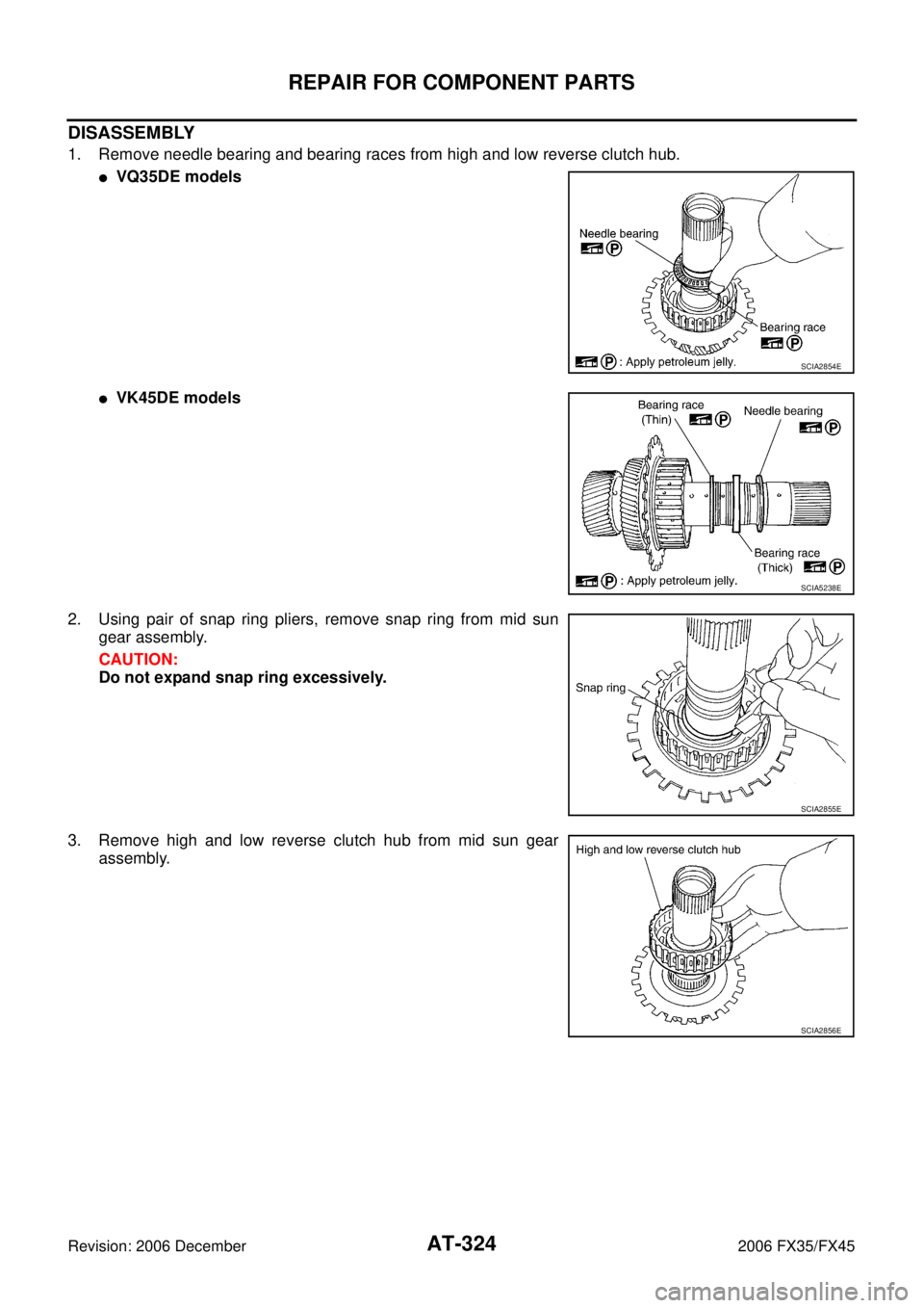 INFINITI FX35 2006  Service Manual AT-324
REPAIR FOR COMPONENT PARTS
Revision: 2006 December 2006 FX35/FX45
DISASSEMBLY
1. Remove needle bearing and bearing races from high and low reverse clutch hub.
VQ35DE models
VK45DE models 
2. 