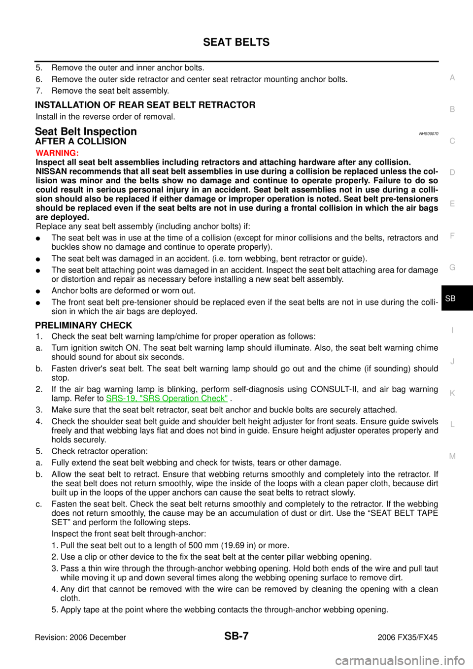 INFINITI FX35 2006  Service Manual SEAT BELTS SB-7
C 
D  E 
F 
G 
I 
J 
K  L 
M  A 
B
SB 
Revision: 2006 December 2006 FX35/FX45
5. Remove the outer and inner anchor bolts. 
6. Remove the outer side retractor and center seat retractor 