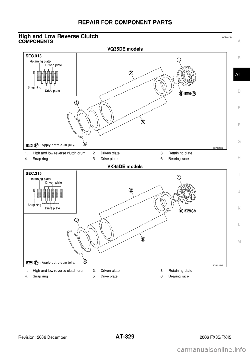INFINITI FX35 2006  Service Manual REPAIR FOR COMPONENT PARTS AT-329
D E 
F 
G  H 
I 
J 
K  L 
M  A 
B
AT 
Revision: 2006 December 2006 FX35/FX45
High and Low Reverse ClutchNCS001IU
COMPONENTS
VQ35DE models  VK45DE models
SCIA5223E
1. 