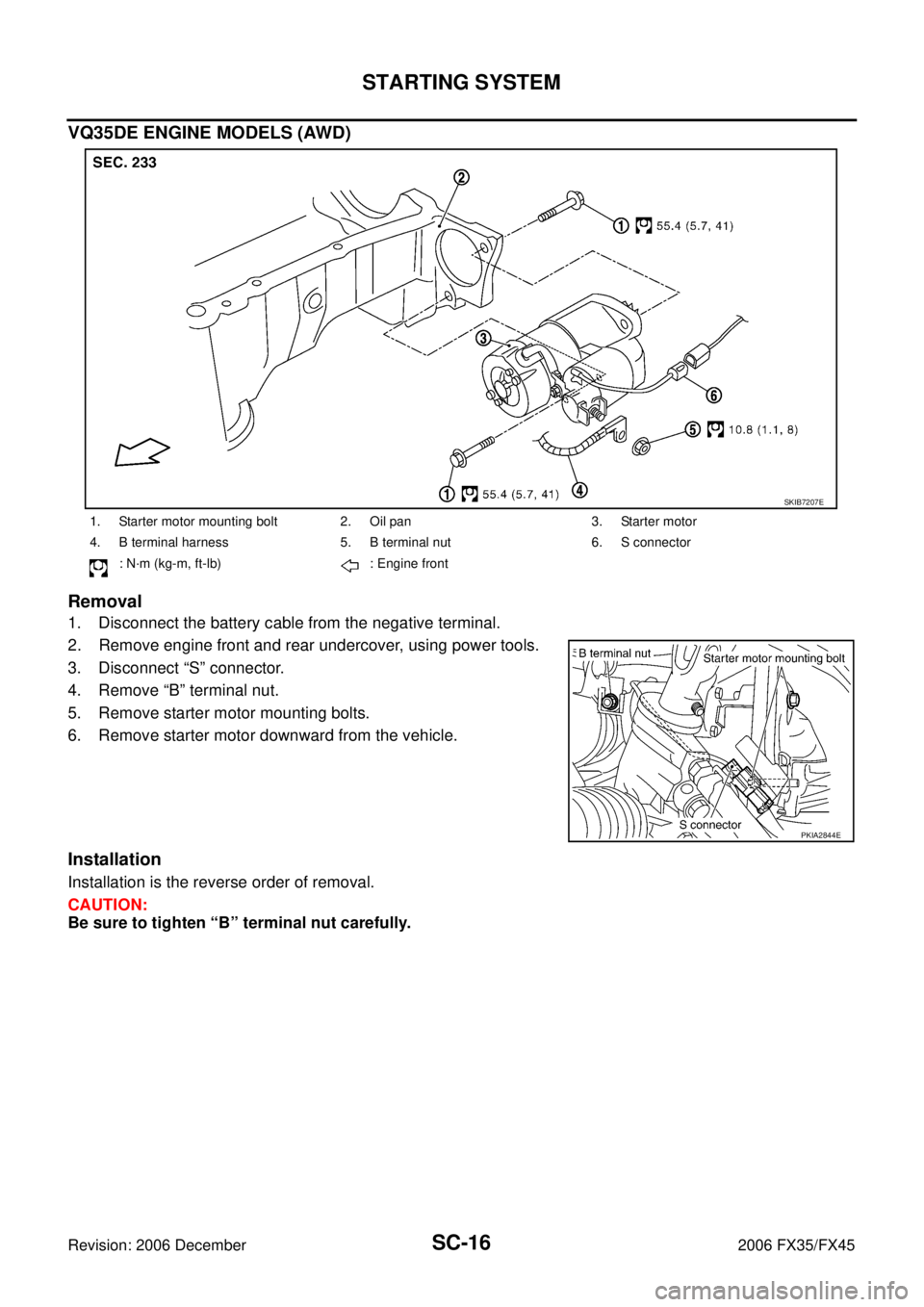 INFINITI FX35 2006 Workshop Manual SC-16
STARTING SYSTEM
Revision: 2006 December 2006 FX35/FX45
VQ35DE ENGINE MODELS (AWD) 
Removal
1. Disconnect the battery cable from the negative terminal. 
2. Remove engine front and rear undercover