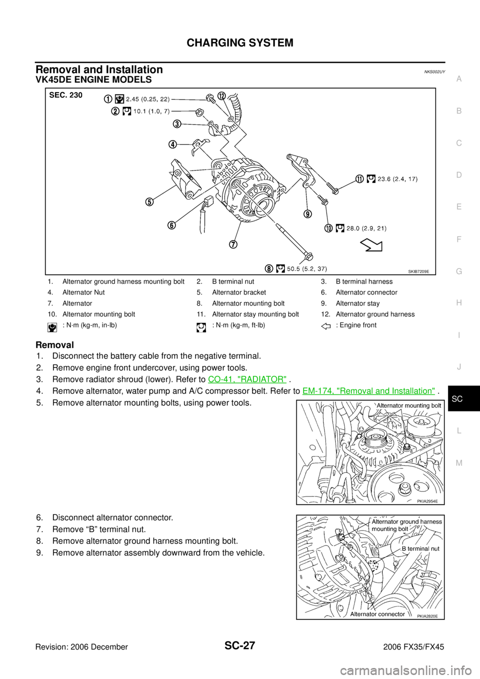 INFINITI FX35 2006  Service Manual CHARGING SYSTEM SC-27
C 
D  E 
F 
G  H 
I 
J 
L 
M  A 
B
SC 
Revision: 2006 December 2006 FX35/FX45
Removal and Installation NKS002UY
VK45DE ENGINE MODELS 
Removal
1. Disconnect the battery cable from