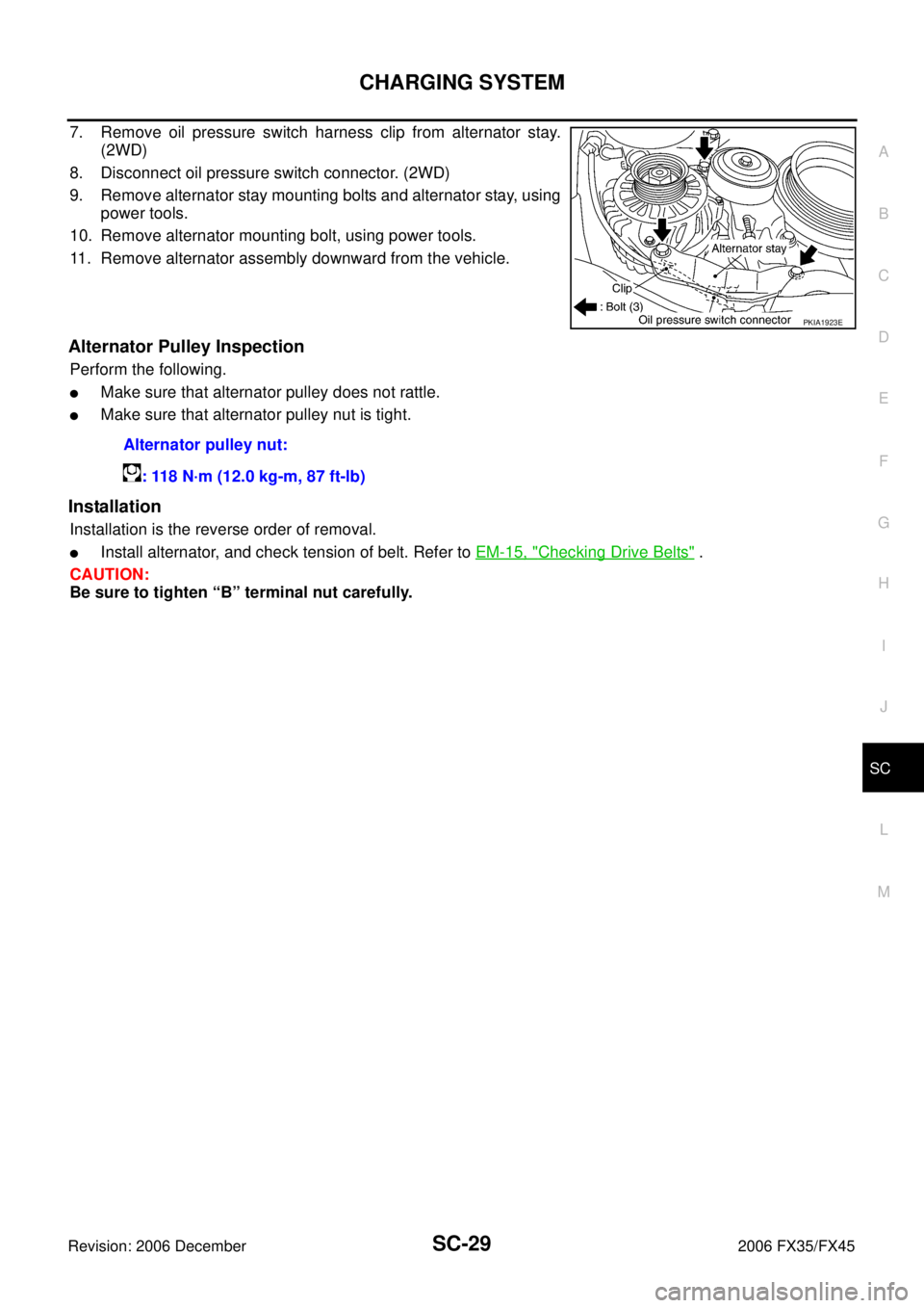 INFINITI FX35 2006  Service Manual CHARGING SYSTEM SC-29
C 
D  E 
F 
G  H 
I 
J 
L 
M  A 
B
SC 
Revision: 2006 December 2006 FX35/FX45
7. Remove oil pressure switch harness clip from alternator stay.  (2WD) 
8. Disconnect oil pressure 