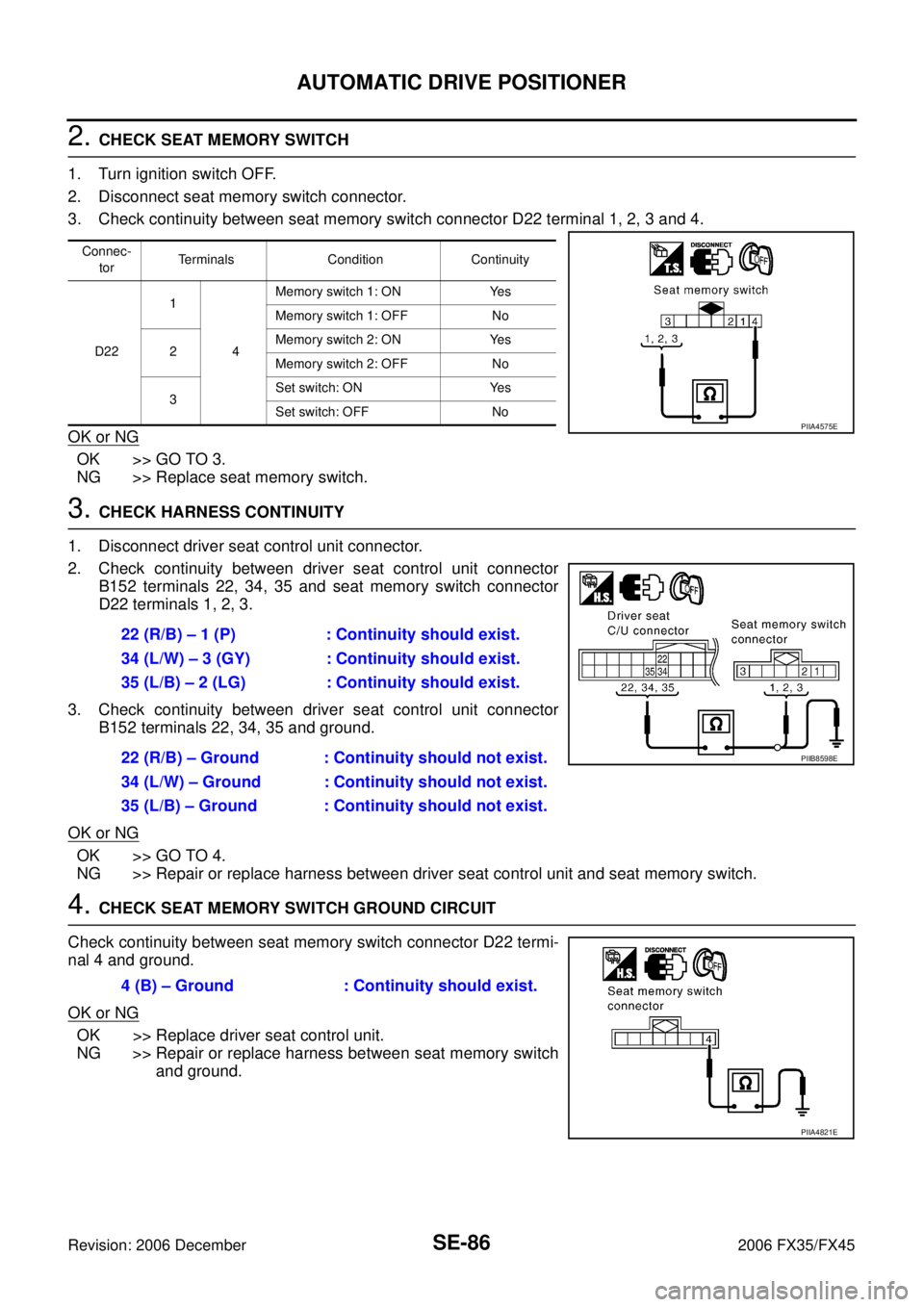 INFINITI FX35 2006  Service Manual SE-86
AUTOMATIC DRIVE POSITIONER
Revision: 2006 December 2006 FX35/FX45
2. CHECK SEAT MEMORY SWITCH 
1. Turn ignition switch OFF. 
2. Disconnect seat memory switch connector.
3. Check continuity betwe