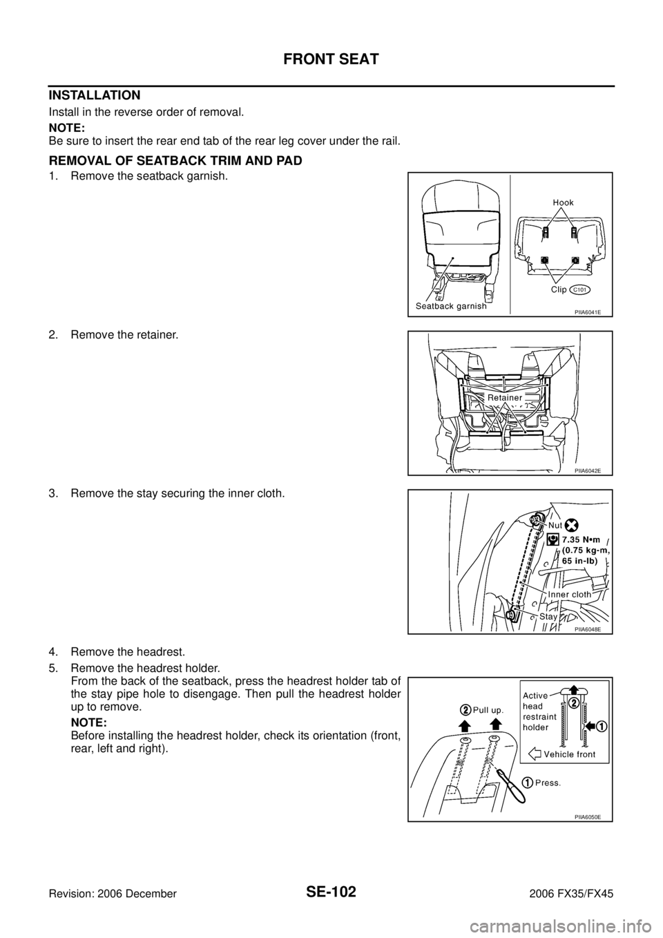 INFINITI FX35 2006 Service Manual SE-102
FRONT SEAT
Revision: 2006 December 2006 FX35/FX45
INSTALLATION
Install in the reverse order of removal.
NOTE:
Be sure to insert the rear end tab of the rear leg cover under the rail.
REMOVAL INFINITI FX35 2006 Service Manual SE-102
FRONT SEAT
Revision: 2006 December 2006 FX35/FX45
INSTALLATION
Install in the reverse order of removal.
NOTE:
Be sure to insert the rear end tab of the rear leg cover under the rail.
REMOVAL