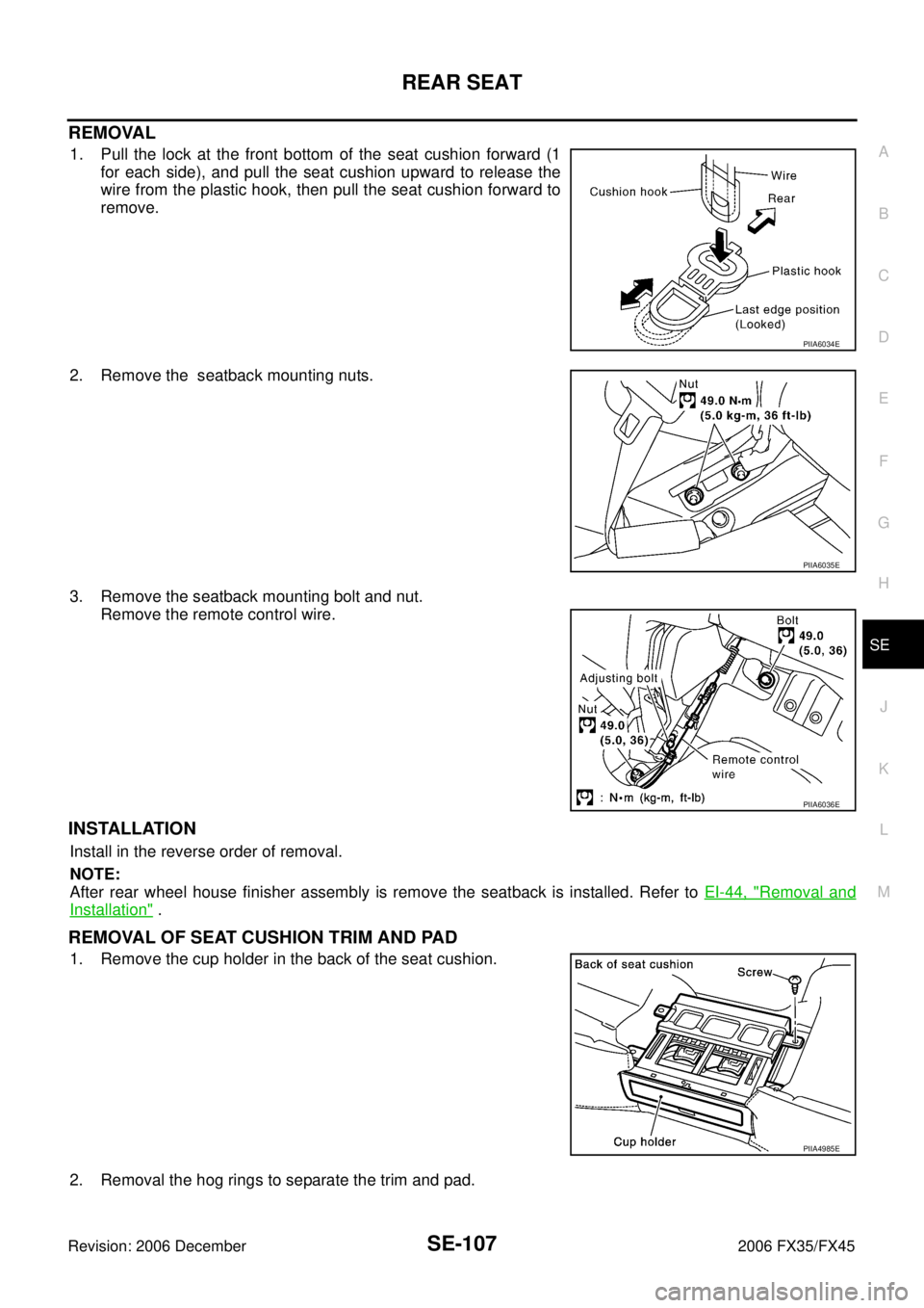 INFINITI FX35 2006  Service Manual REAR SEAT SE-107
C 
D  E 
F 
G  H 
J 
K  L 
M  A 
B
SE 
Revision: 2006 December 2006 FX35/FX45
REMOVAL
1. Pull the lock at the front bottom of the seat cushion forward (1  for each side), and pull the