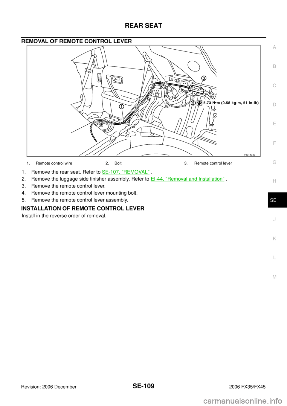 INFINITI FX35 2006  Service Manual REAR SEAT SE-109
C 
D  E 
F 
G  H 
J 
K  L 
M  A 
B
SE 
Revision: 2006 December 2006 FX35/FX45
REMOVAL OF REMOTE CONTROL LEVER
1. Remove the rear seat. Refer to   SE-107, "REMOVAL" . 
2. Remove the lu