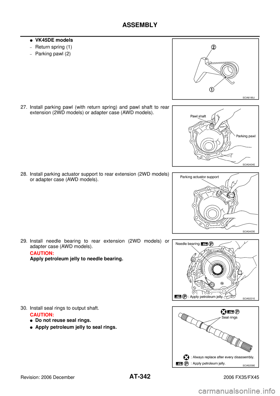INFINITI FX35 2006  Service Manual AT-342
ASSEMBLY
Revision: 2006 December 2006 FX35/FX45
VK45DE models
–Return spring (1)
–Parking pawl (2) 
27. Install parking pawl (with return spring) and pawl shaft to rear  extension (2WD mod