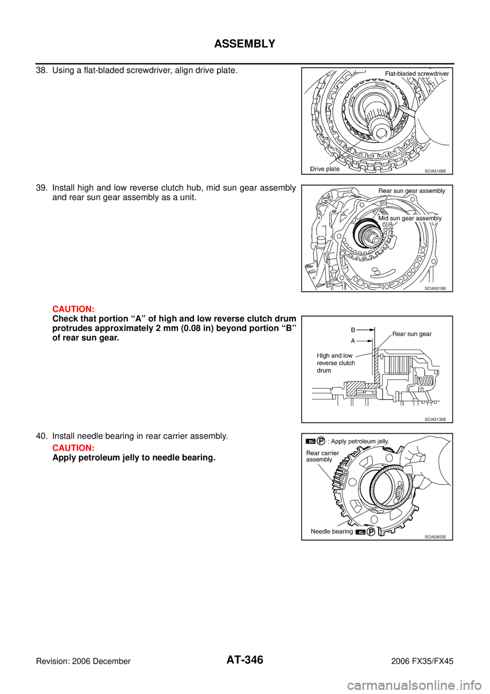 INFINITI FX35 2006  Service Manual AT-346
ASSEMBLY
Revision: 2006 December 2006 FX35/FX45
38. Using a flat-bladed screwdriver, align drive plate. 
39. Install high and low reverse clutch hub, mid sun gear assembly and rear sun gear ass