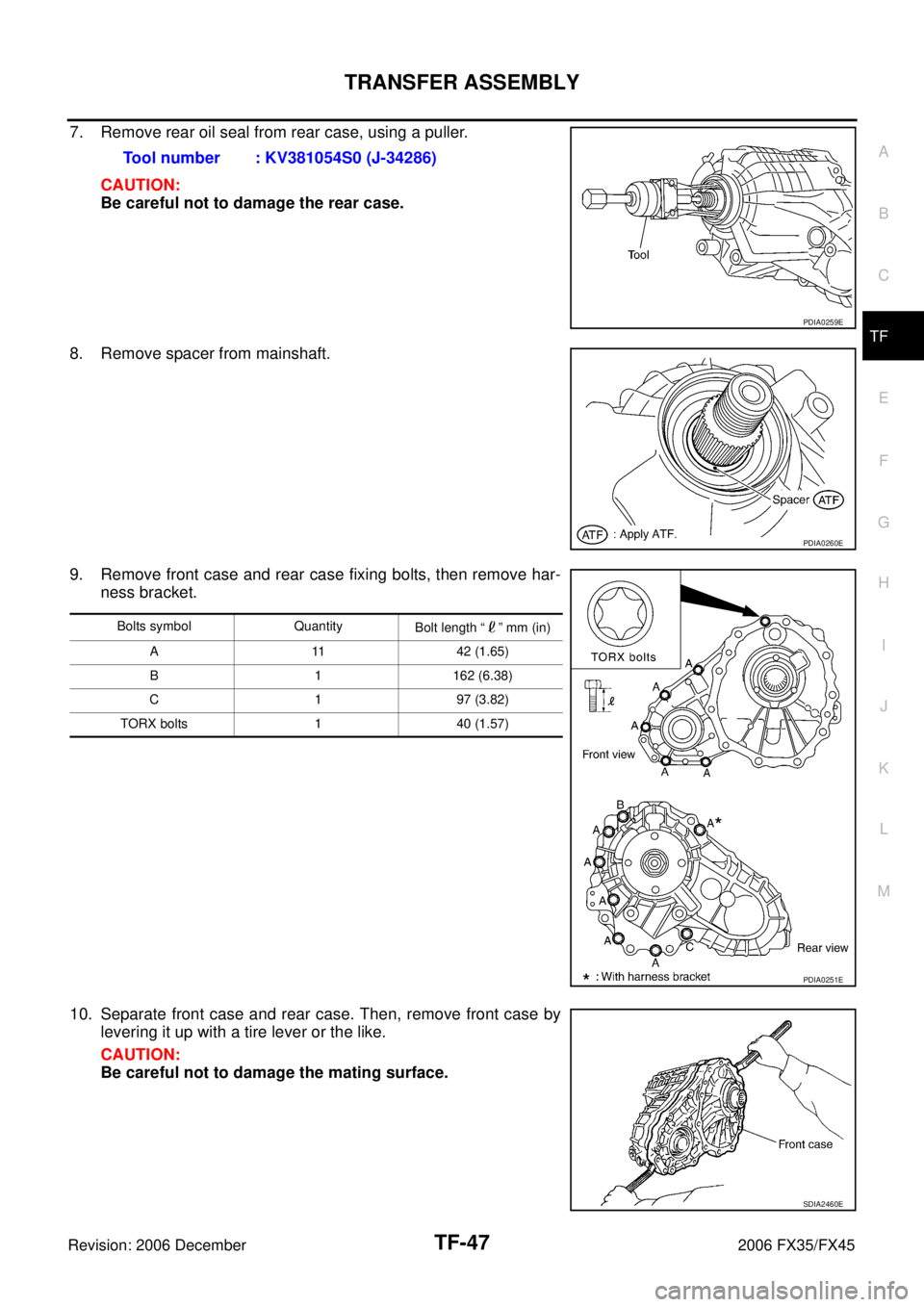 INFINITI FX35 2006  Service Manual TRANSFER ASSEMBLY TF-47
C E  F 
G  H 
I 
J 
K  L 
M  A 
B
TF 
Revision: 2006 December 2006 FX35/FX45
7. Remove rear oil seal from rear case, using a puller.  CAUTION: 
Be careful not to damage the rea