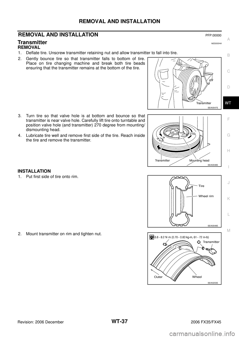INFINITI FX35 2006  Service Manual REMOVAL AND INSTALLATION WT-37
C 
D 
F 
G  H 
I 
J 
K  L 
M  A 
B
WT 
Revision: 2006 December 2006 FX35/FX45
REMOVAL AND INSTALLATIONPFP:00000
TransmitterNES000HA
REMOVAL
1. Deflate tire. Unscrew tran
