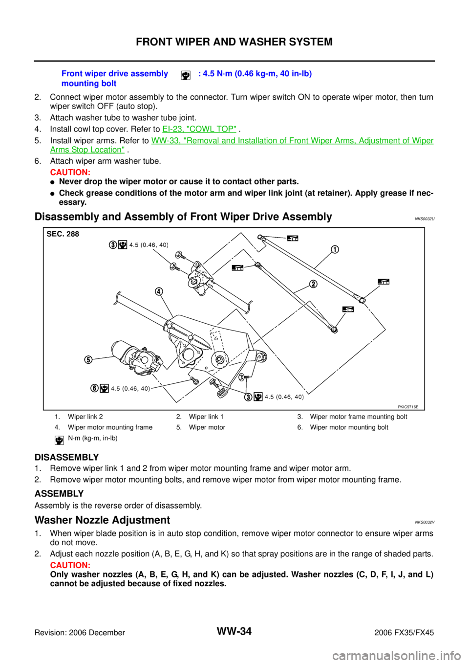 INFINITI FX35 2006 Service Manual WW-34
FRONT WIPER AND WASHER SYSTEM
Revision: 2006 December 2006 FX35/FX45
2. Connect wiper motor assembly to the connector. Turn wiper switch ON to operate wiper motor, then turn wiper switch OFF (au INFINITI FX35 2006 Service Manual WW-34
FRONT WIPER AND WASHER SYSTEM
Revision: 2006 December 2006 FX35/FX45
2. Connect wiper motor assembly to the connector. Turn wiper switch ON to operate wiper motor, then turn wiper switch OFF (au
