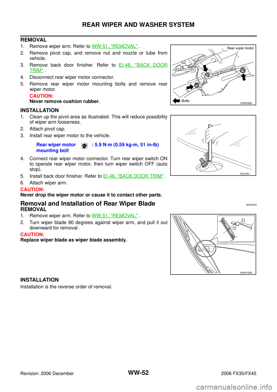 INFINITI FX35 2006 Service Manual WW-52
REAR WIPER AND WASHER SYSTEM
Revision: 2006 December 2006 FX35/FX45
REMOVAL
1. Remove wiper arm. Refer to WW-51, "REMOVAL" .
2. Remove pivot cap, and remove nut and nozzle or tube from vehicl INFINITI FX35 2006 Service Manual WW-52
REAR WIPER AND WASHER SYSTEM
Revision: 2006 December 2006 FX35/FX45
REMOVAL
1. Remove wiper arm. Refer to WW-51, "REMOVAL" .
2. Remove pivot cap, and remove nut and nozzle or tube from vehicl