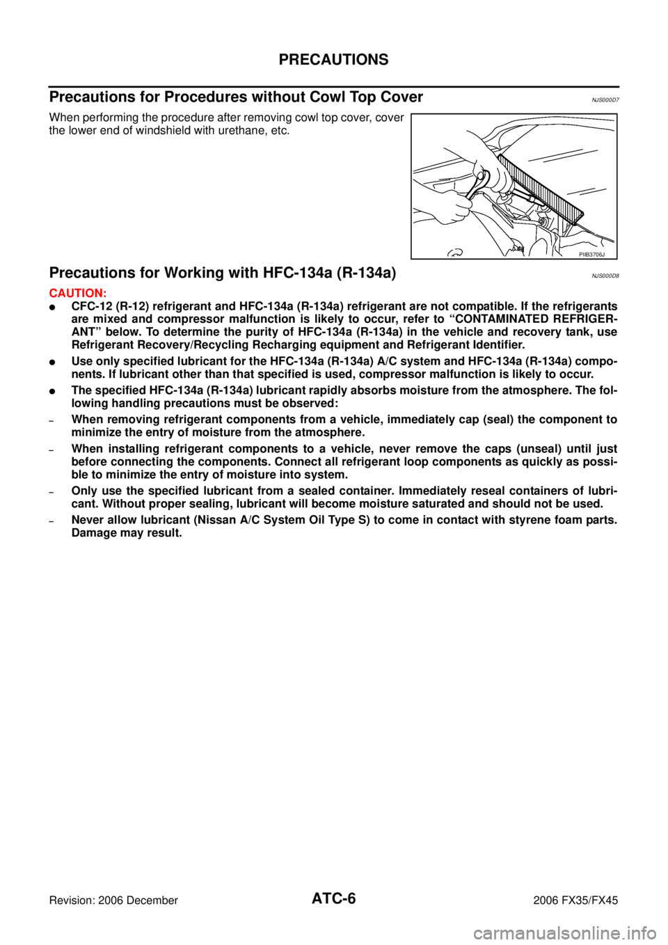 INFINITI FX35 2006  Service Manual ATC-6
PRECAUTIONS
Revision: 2006 December 2006 FX35/FX45
Precautions for Procedures without Cowl Top CoverNJS000D7
When performing the procedure after removing cowl top cover, cover 
the lower end of 