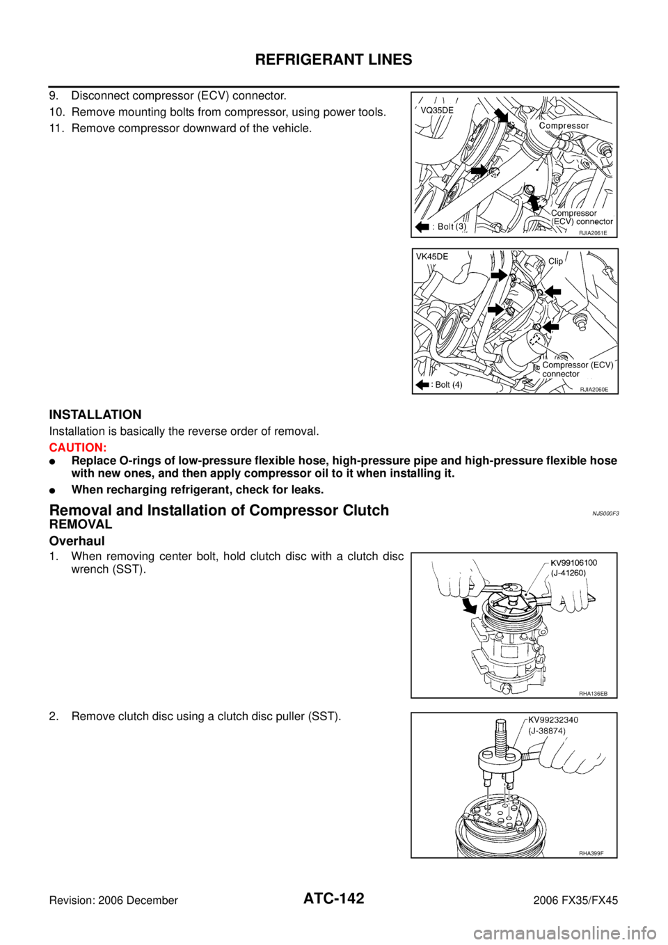 INFINITI FX35 2006  Service Manual ATC-142
REFRIGERANT LINES
Revision: 2006 December 2006 FX35/FX45
9. Disconnect compressor (ECV) connector. 
10. Remove mounting bolts from compressor, using power tools.
11. Remove compressor downward