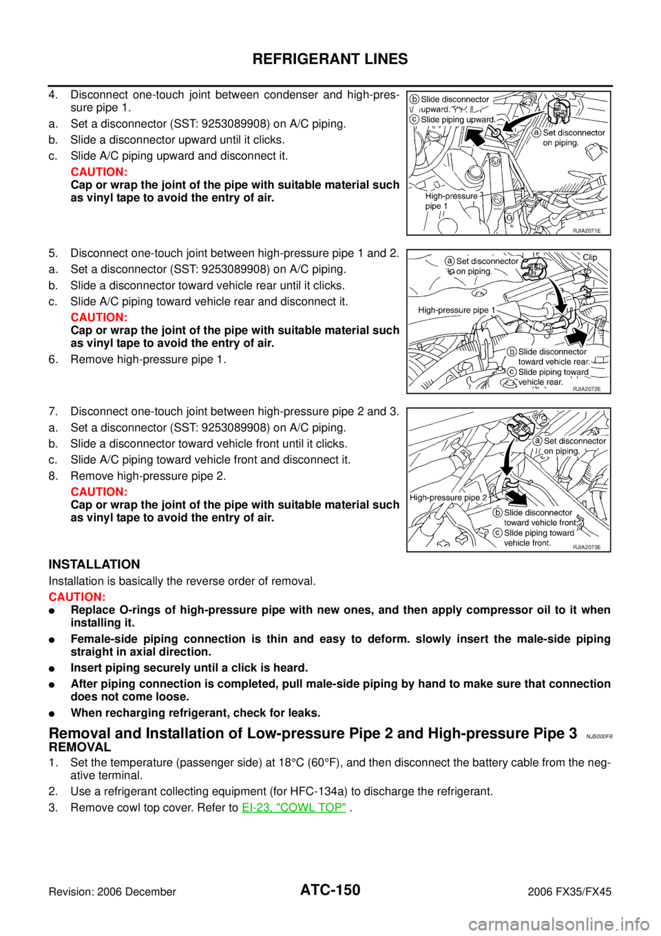 INFINITI FX35 2006 Manual PDF ATC-150
REFRIGERANT LINES
Revision: 2006 December 2006 FX35/FX45
4. Disconnect one-touch joint between condenser and high-pres- sure pipe 1. 
a. Set a disconnector (SST: 9253089908) on A/C piping.
b. 