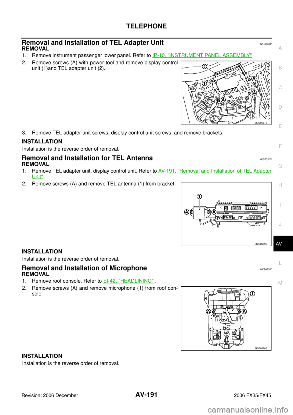 INFINITI FX35 2006  Service Manual TELEPHONE AV-191
C 
D  E 
F 
G  H 
I 
J 
L 
M  A 
B
AV 
Revision: 2006 December 2006 FX35/FX45
Removal and Installation of TEL Adapter UnitNKS003IV
REMOVAL
1. Remove instrument passenger lower panel. 